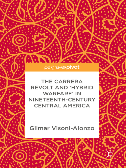 Title details for The Carrera Revolt and 'Hybrid Warfare' in Nineteenth-Century Central America by Gilmar Visoni-Alonzo - Available